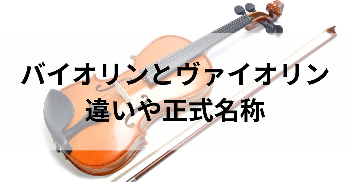 バイオリンとヴァイオリン違いや正式名称